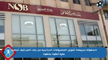 «سهولة سريعة» تمويل المصروفات الدراسية من بنك ناصر كيف تحصل عليه خطوة بخطوة